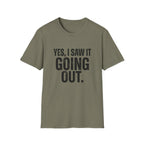Yes, I Saw It Going Out T-Shirt