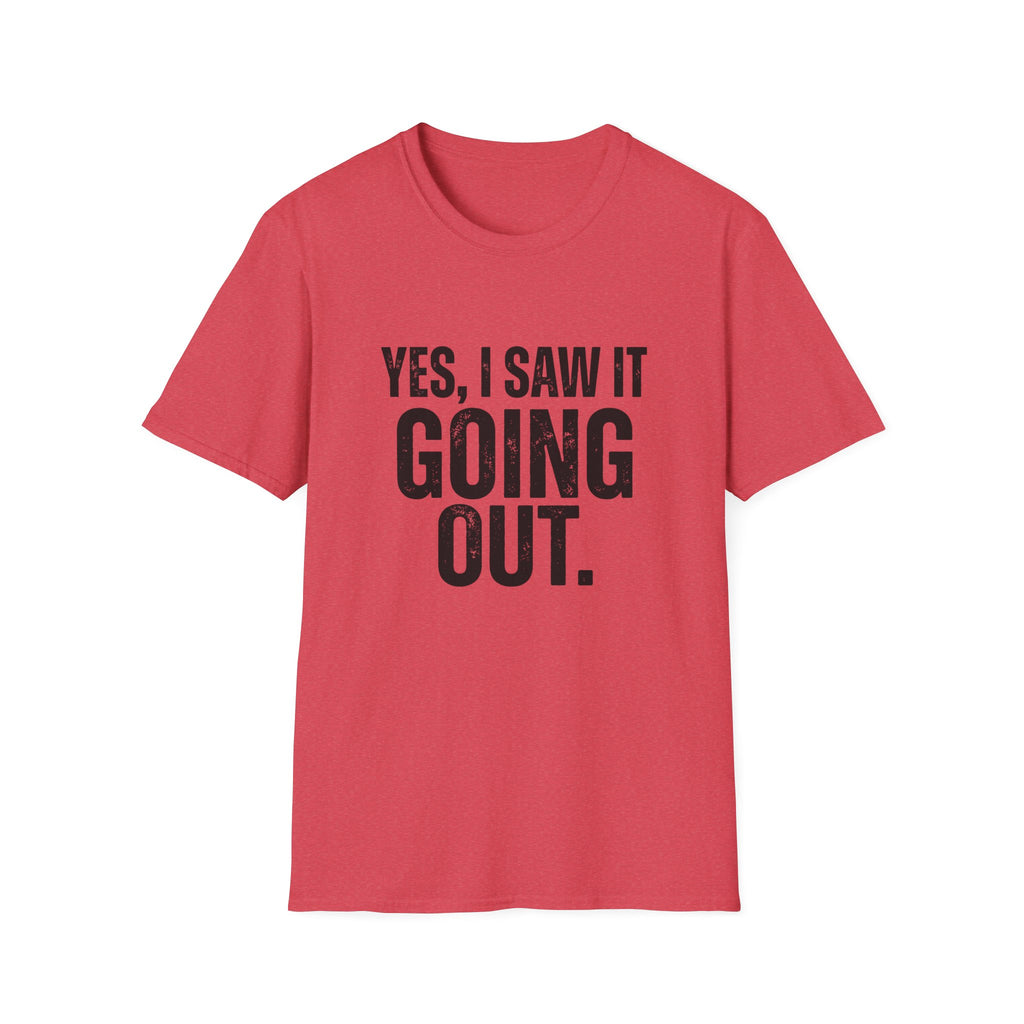 Yes, I Saw It Going Out T-Shirt