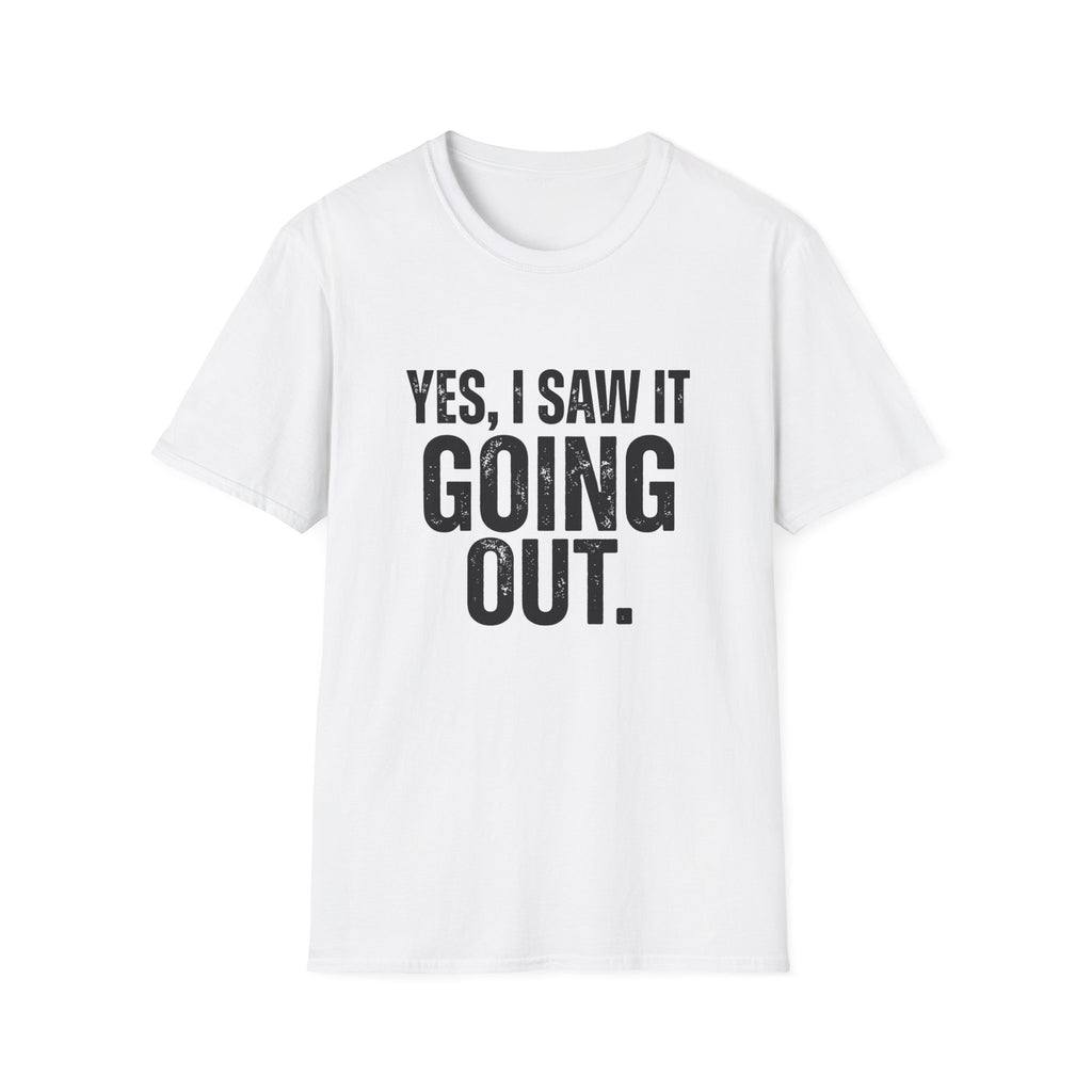 Yes, I Saw It Going Out T-Shirt