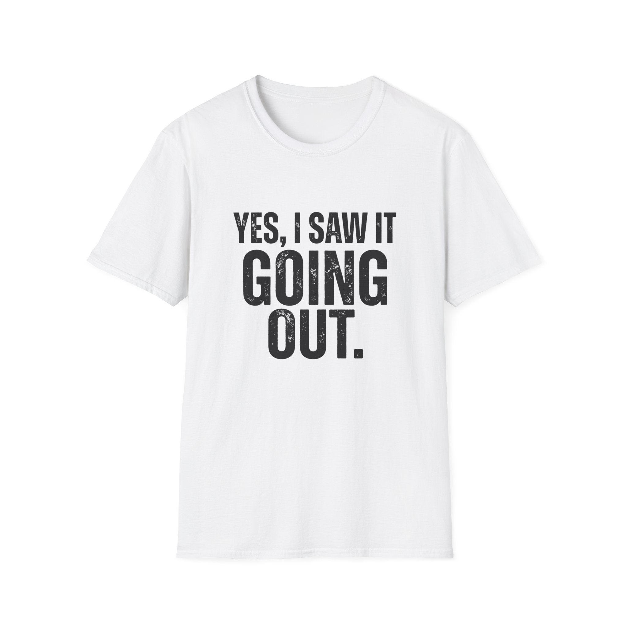 Yes, I Saw It Going Out T-Shirt