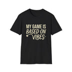 My Game Is Based On Vibes T-Shirt