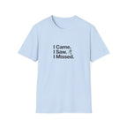 I Came. I Saw. I Missed T-Shirt