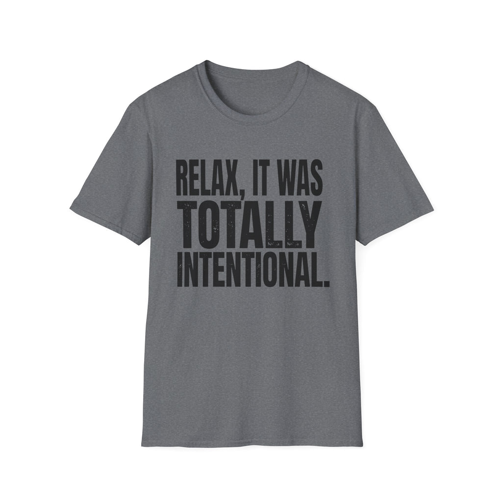 Relax, It Was Totally Intentional T-Shirt
