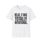 Relax, It Was Totally Intentional T-Shirt