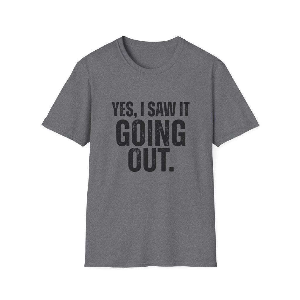 Yes, I Saw It Going Out T-Shirt