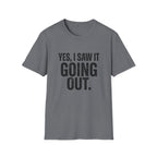 Yes, I Saw It Going Out T-Shirt