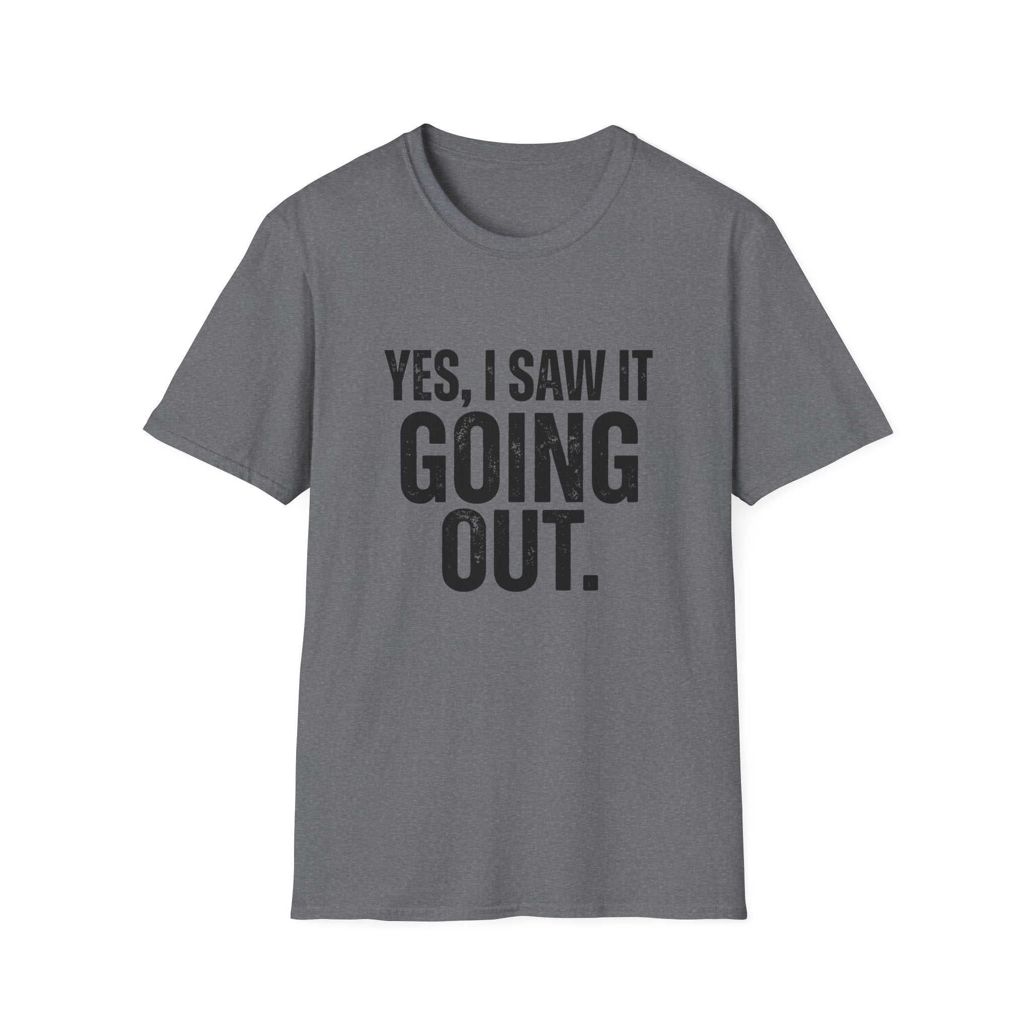 Yes, I Saw It Going Out T-Shirt