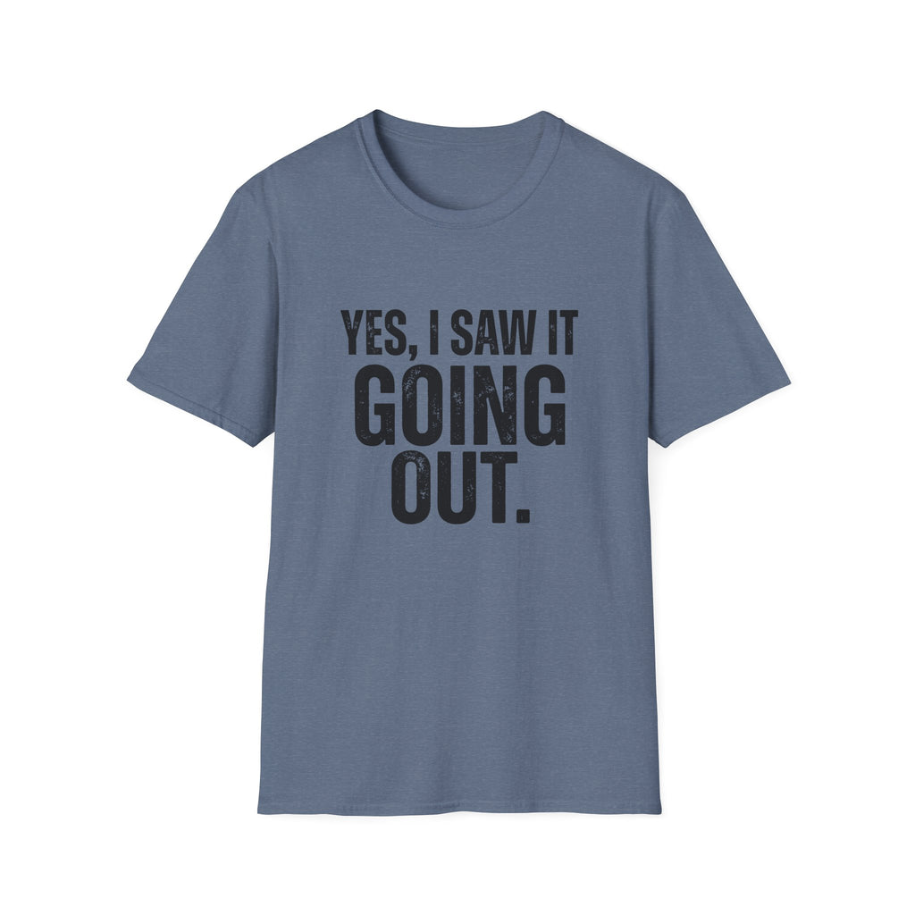 Yes, I Saw It Going Out T-Shirt