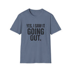 Yes, I Saw It Going Out T-Shirt