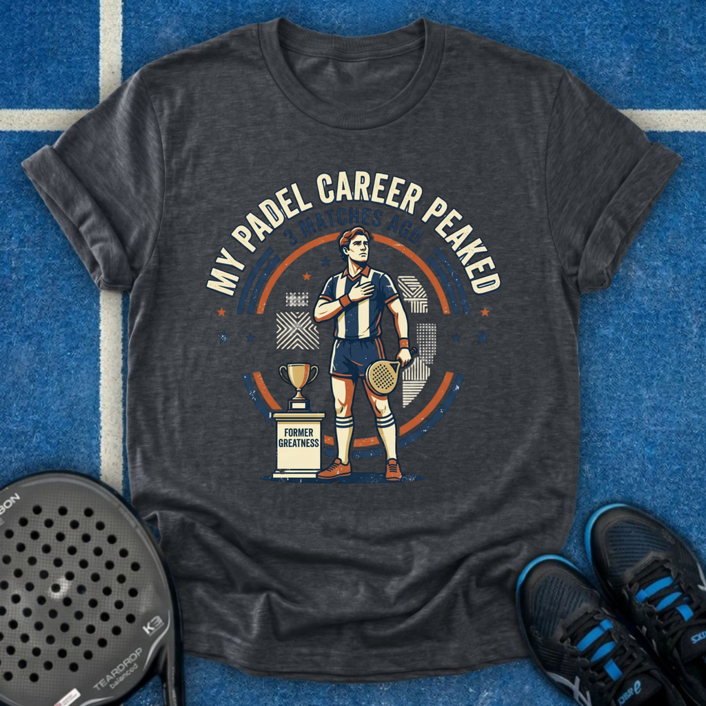 My Padel Career Peaked 3 Matches Ago T-Shirt