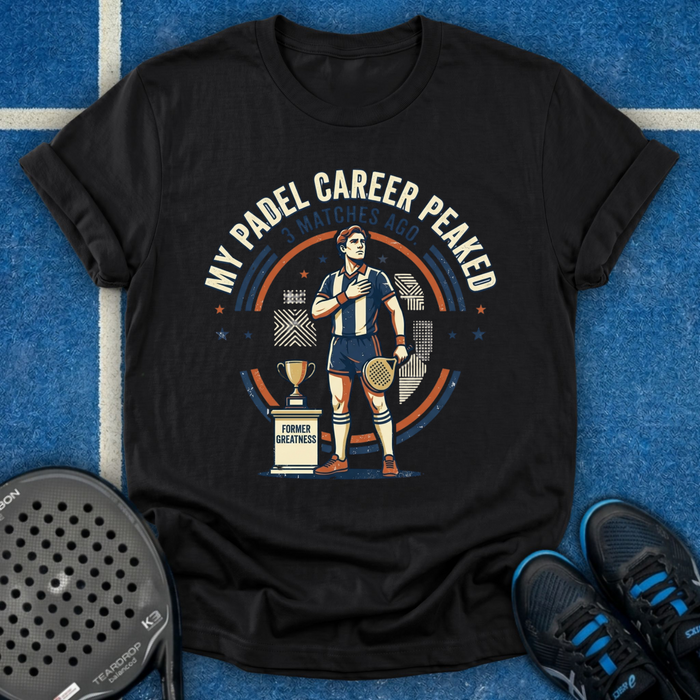My Padel Career Peaked 3 Matches Ago T-Shirt