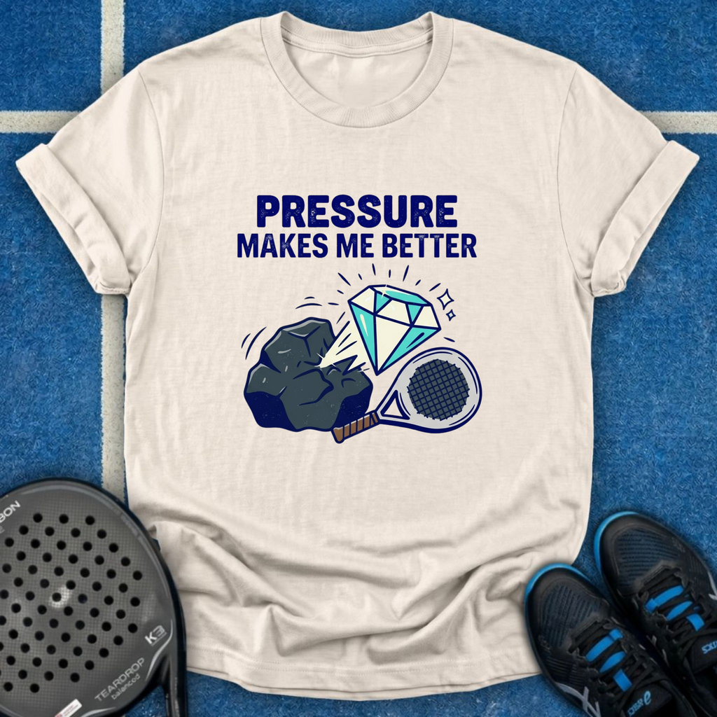 Pressure Makes Me Better T-Shirt