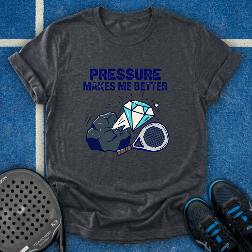 Pressure Makes Me Better T-Shirt