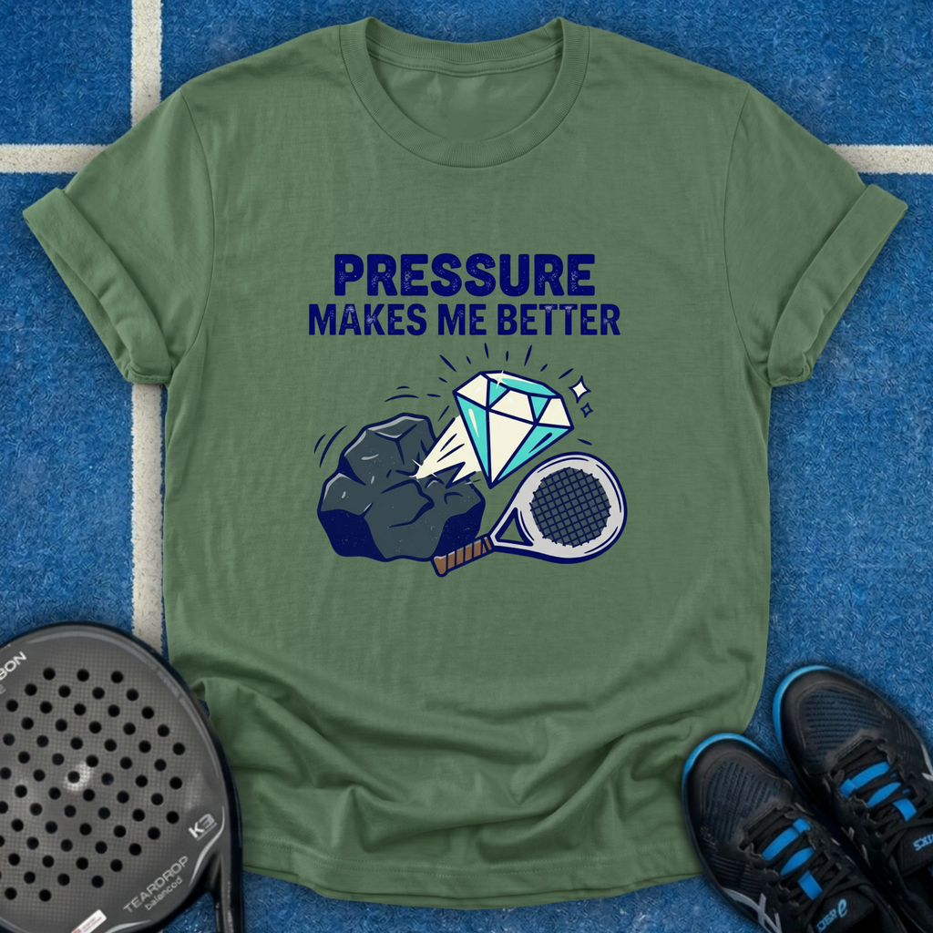 Pressure Makes Me Better T-Shirt