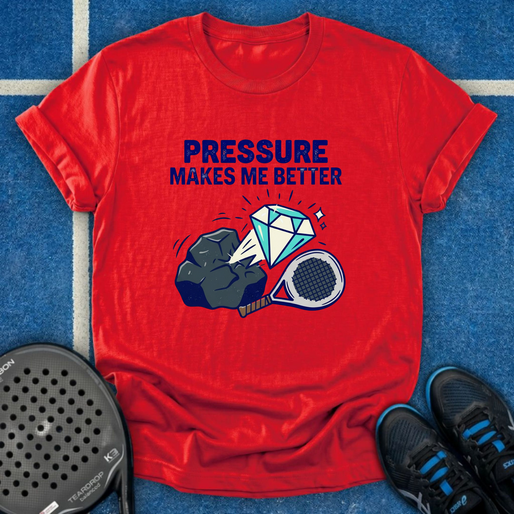 Pressure Makes Me Better T-Shirt