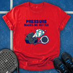 Pressure Makes Me Better T-Shirt