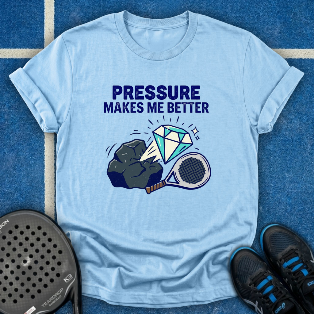 Pressure Makes Me Better T-Shirt