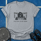You Had To Be There T-Shirt