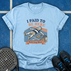 I Paid To Be Here T-Shirt
