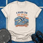 I Paid To Be Here T-Shirt