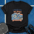 I Paid To Be Here T-Shirt