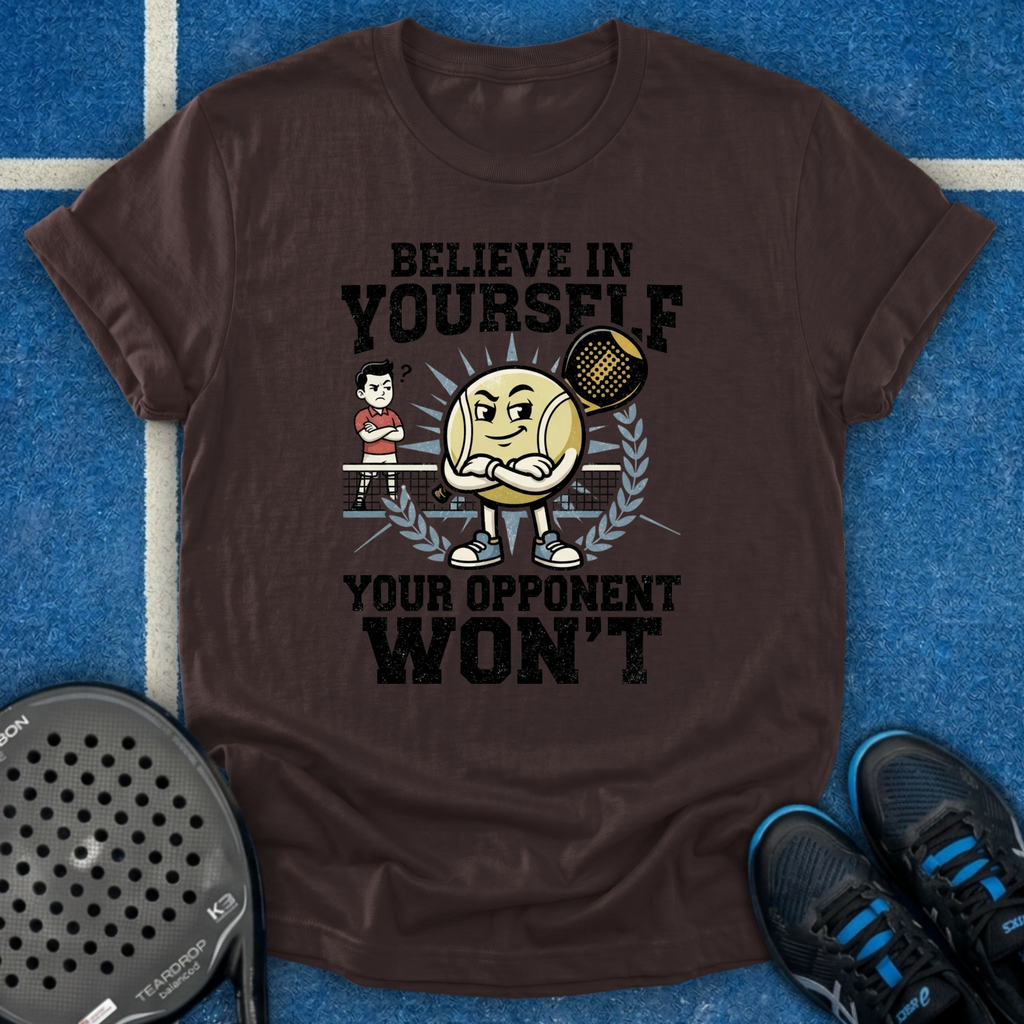 Believe In Yourself Your Opponent Won't T-Shirt