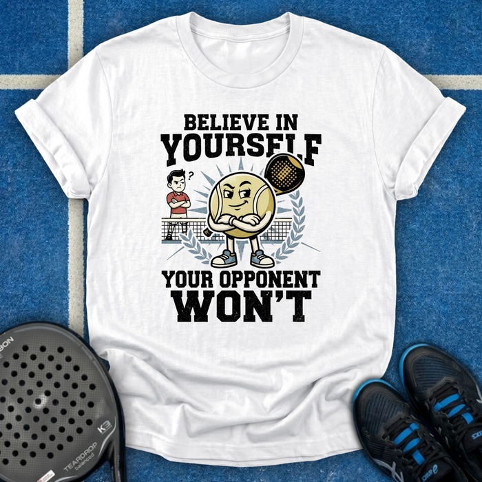 Believe In Yourself Your Opponent Won't T-Shirt