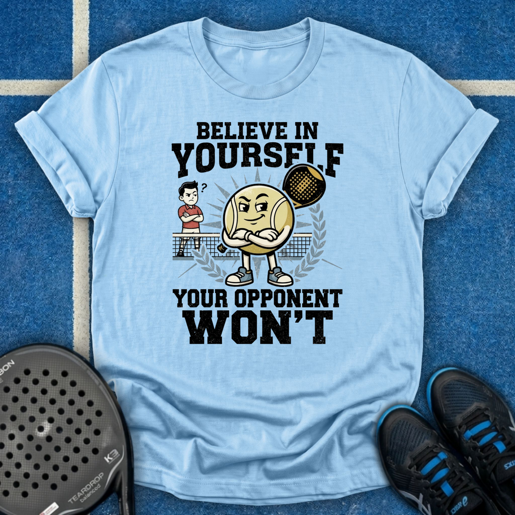 Believe In Yourself Your Opponent Won't T-Shirt