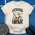 I Apologize For Nothing I Said At The Net T-Shirt