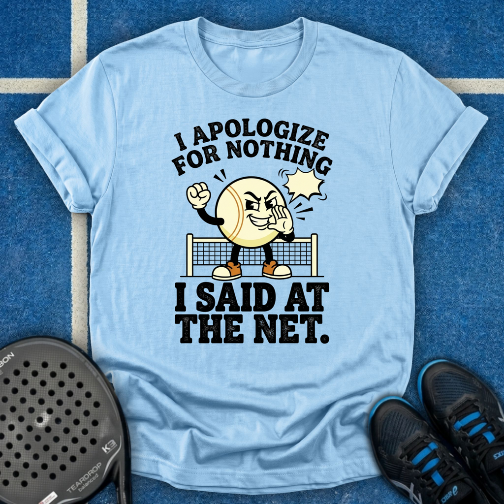 I Apologize For Nothing I Said At The Net T-Shirt