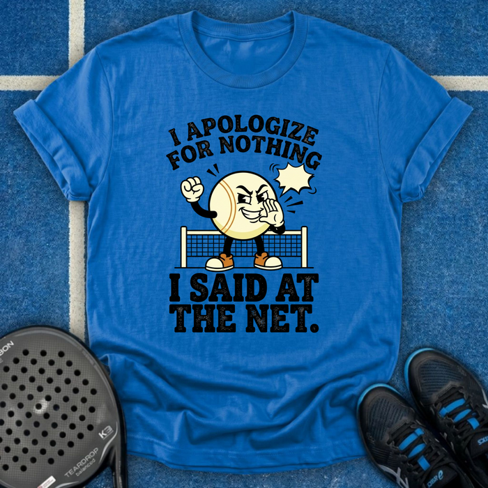 I Apologize For Nothing I Said At The Net T-Shirt