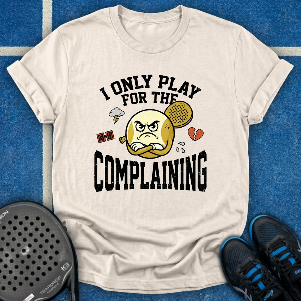 I Only Play For The Complaining T-Shirt