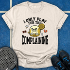 I Only Play For The Complaining T-Shirt