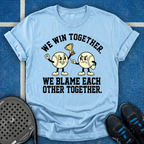 We Win And Blame Together T-Shirt