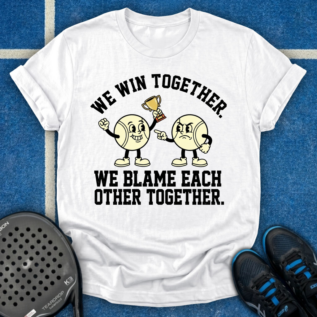 We Win And Blame Together T-Shirt