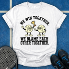 We Win And Blame Together T-Shirt