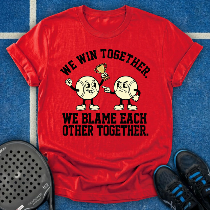 We Win And Blame Together T-Shirt