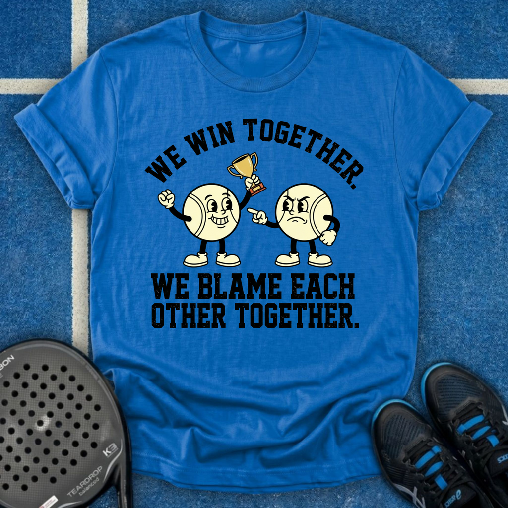 We Win And Blame Together T-Shirt