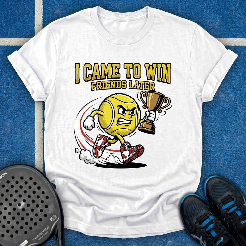 I Came To Win, Friends Later T-Shirt