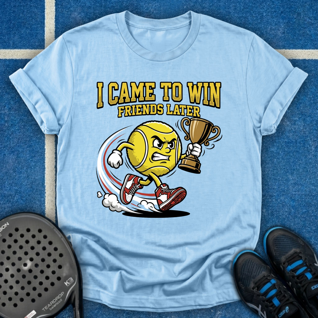 I Came To Win, Friends Later T-Shirt