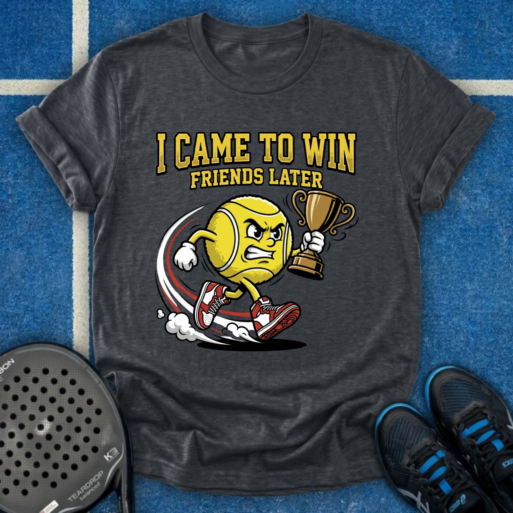 I Came To Win, Friends Later T-Shirt