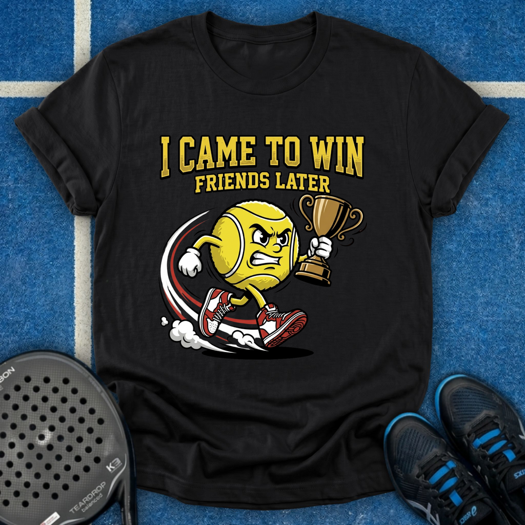 I Came To Win, Friends Later T-Shirt