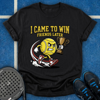 I Came To Win, Friends Later T-Shirt