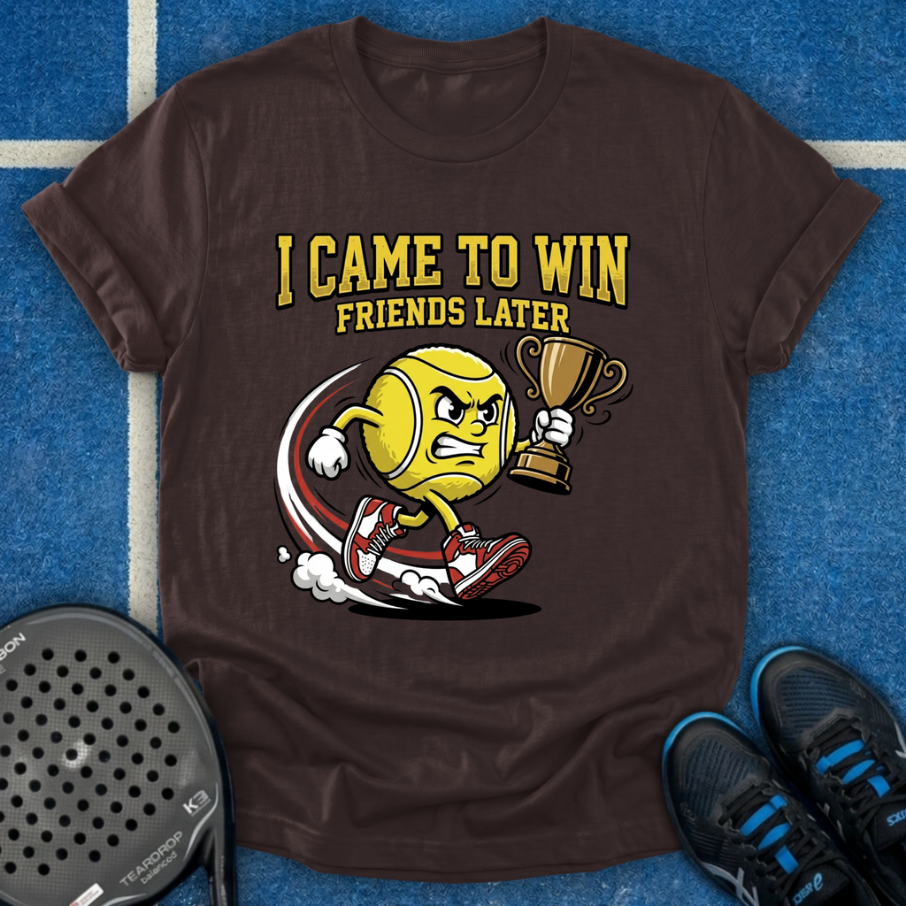 I Came To Win, Friends Later T-Shirt