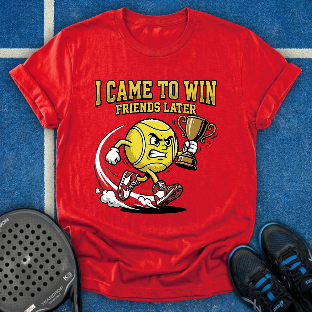 I Came To Win, Friends Later T-Shirt