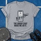The Group Chat Made Me Do It T-Shirt