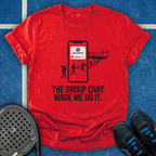 The Group Chat Made Me Do It T-Shirt