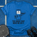 The Group Chat Made Me Do It T-Shirt
