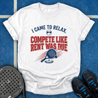 Compete Like Rent Was Due T-Shirt