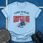 Compete Like Rent Was Due T-Shirt